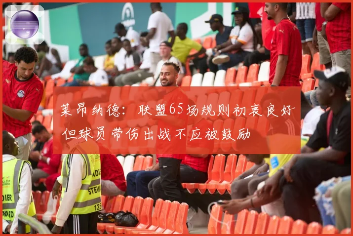 莱昂纳德：联盟65场规则初衷良好 但球员带伤出战不应被鼓励