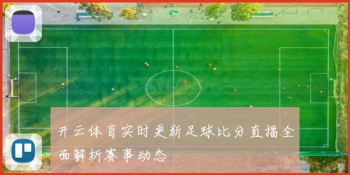 开云体育实时更新足球比分直播全面解析赛事动态