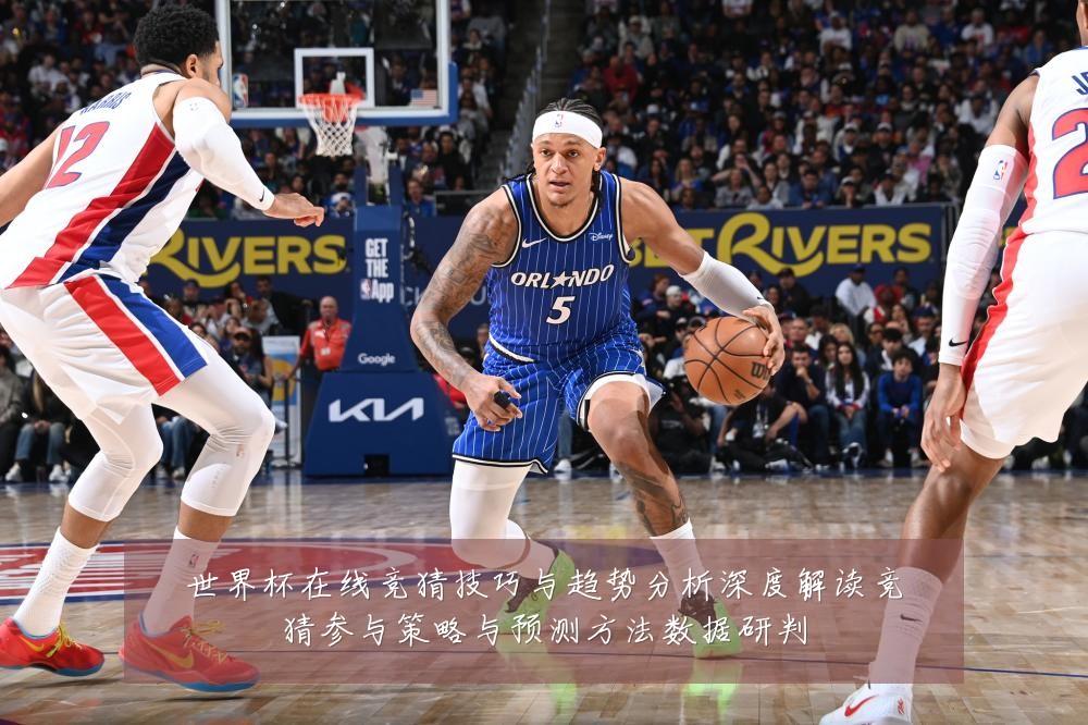 世界杯在线竞猜技巧与趋势分析深度解读竞猜参与策略与预测方法数据研判