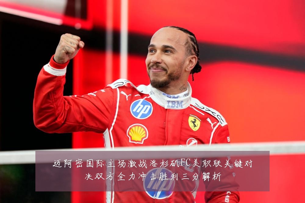 迈阿密国际主场激战洛杉矶FC美职联关键对决双方全力冲击胜利三分解析
